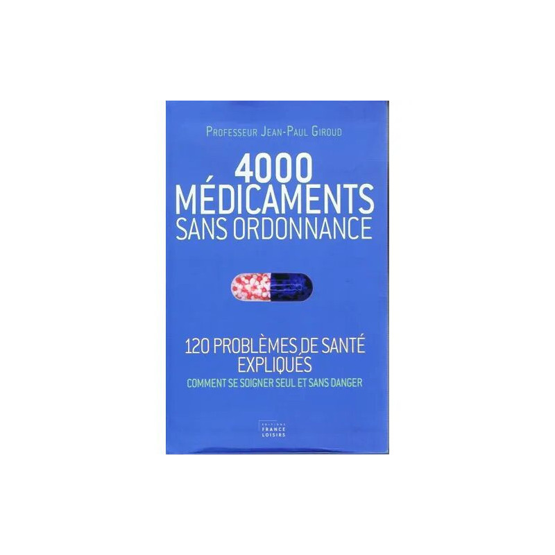 4000 MEDICAMENTS SANS ORDONNANCE (120 problèmes de santé expliqués...