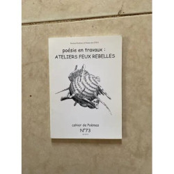 POESIE EN TRAVAUX ATELIERS FEUX REBELLES CAHIER DE POEMES N°73