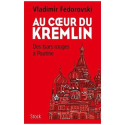Au Coeur Du Kremlin - Des Tsars Rouges À Poutine