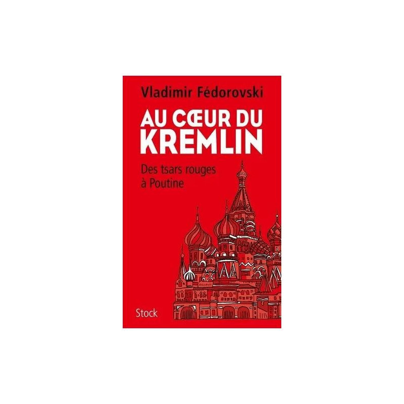 Au Coeur Du Kremlin - Des Tsars Rouges À Poutine