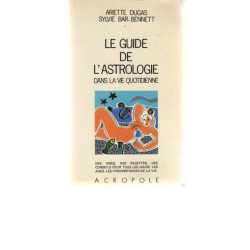 Le Guide de l'astrologie dans la vie quotidienne - Ariette Dugas...