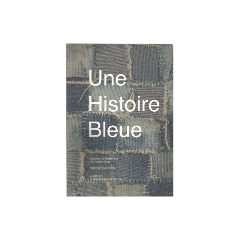 Une histoire bleue (Catalogue de l'exposition Musée du Vieux Nîmes)