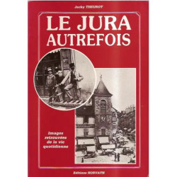 Le Jura autrefois - Images retrouvées de la vie quotidienne