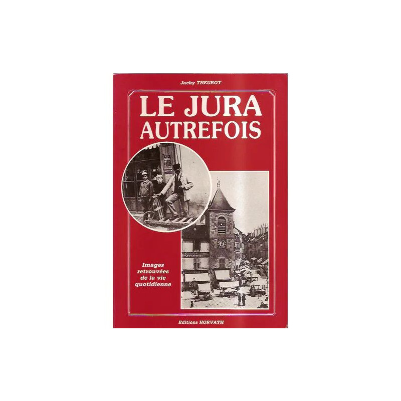 Le Jura autrefois - Images retrouvées de la vie quotidienne