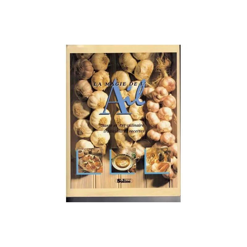 La Magie De L'ail - Santé Et Art Culinaire Traditions Et Recettes