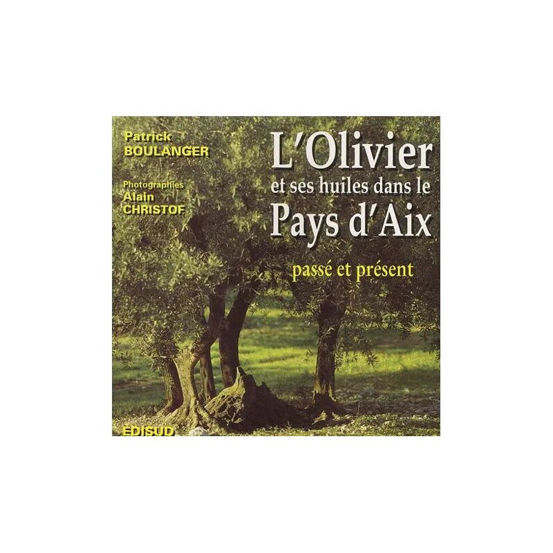 L'olivier Et Ses Huiles Dans Le Pays D'aix - Passé Présent