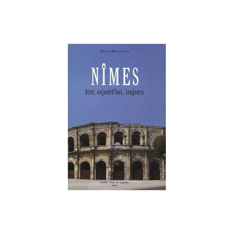 Nîmes Hier Aujourd'hui Toujours