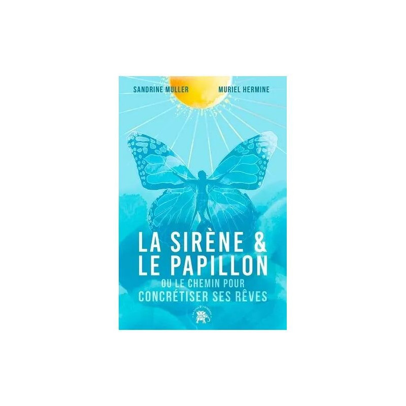 La Sirène Et Le Papillon - Ou Le Chemin Pour Concrétiser Ses Rêves