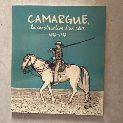 CAMARGUE LA CONSTRUCTION D'UN REVE 1840 1940