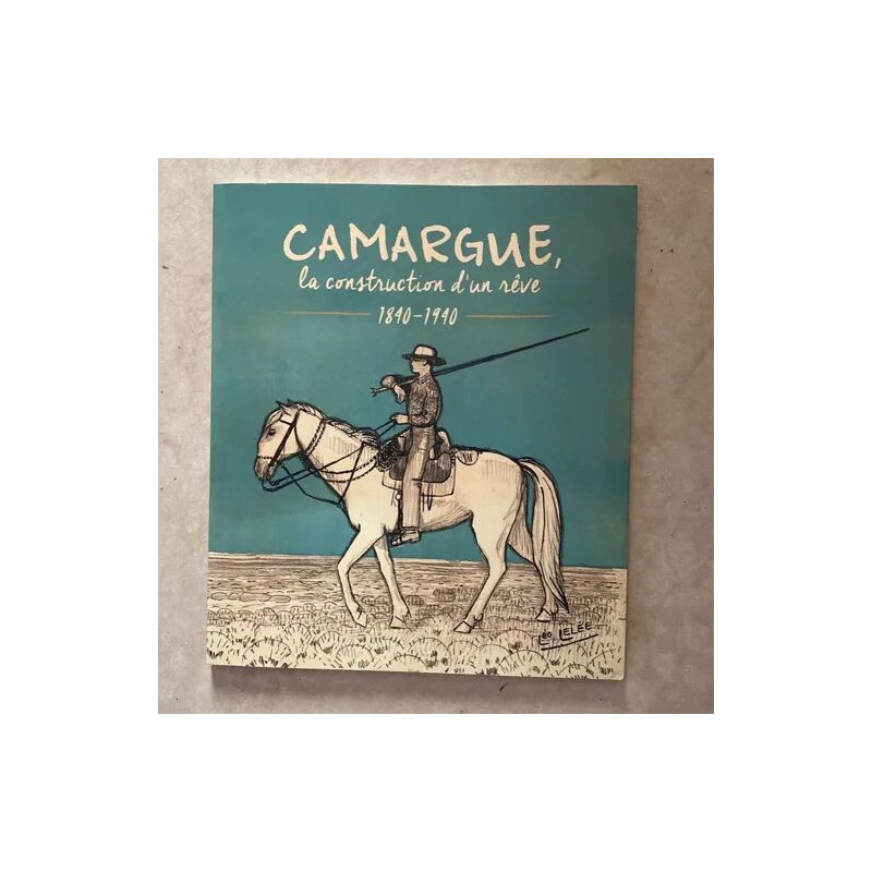 CAMARGUE LA CONSTRUCTION D'UN REVE 1840 1940