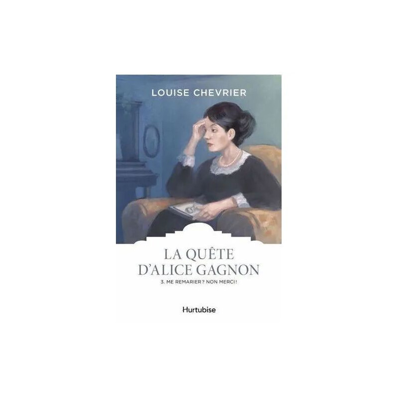 La Quête D'alice Gagnon - Tome 3 - Me Remarier ? Non Merci