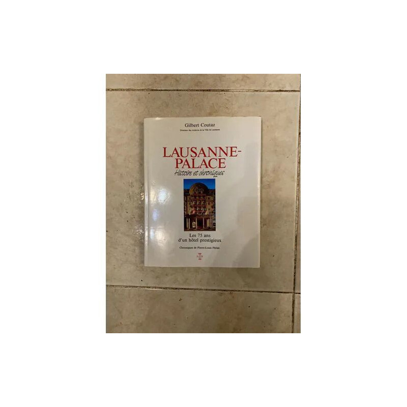 LAUSANNE PALACE HISTOIRE ET CHRONIQUES LES 75 ANS D'UN HOTEL...