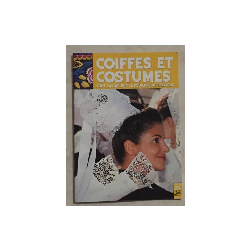 COIFFES ET COSTUMES TOUT SAVOIR SUR LE FOLKLORE DE BRETAGNE