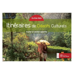 Itinéraires De Créatifs Culturels - Incarner La Transition Aujourd'hui