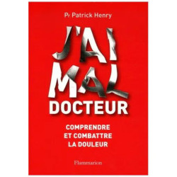 J'ai Mal Docteur - Comprendre Et Combattre La Douleur