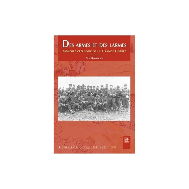 Des Armes Et Des Larmes - Mémoire Creusoise De La Grande Guerre