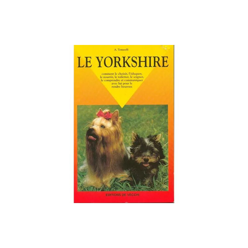 Le Yorkshire Comment Le Choisir L'eduquer Le Nourir Le Toiletter...