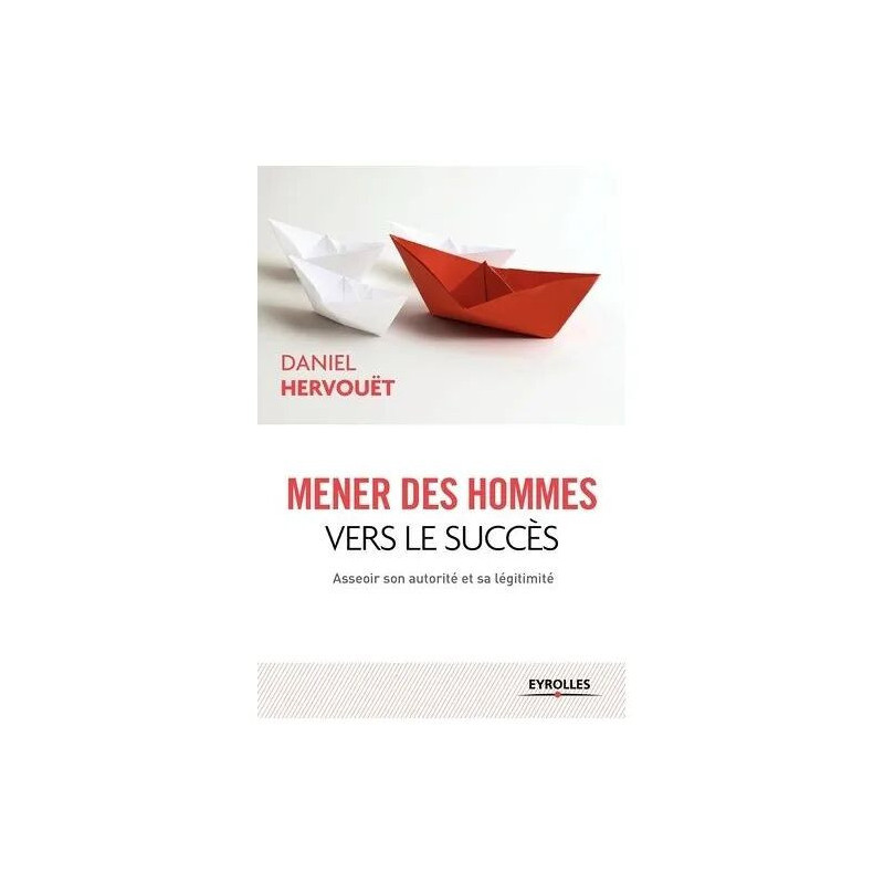 Mener Des Hommes Vers Le Succès - Asseoir Son Autorité Et Sa...