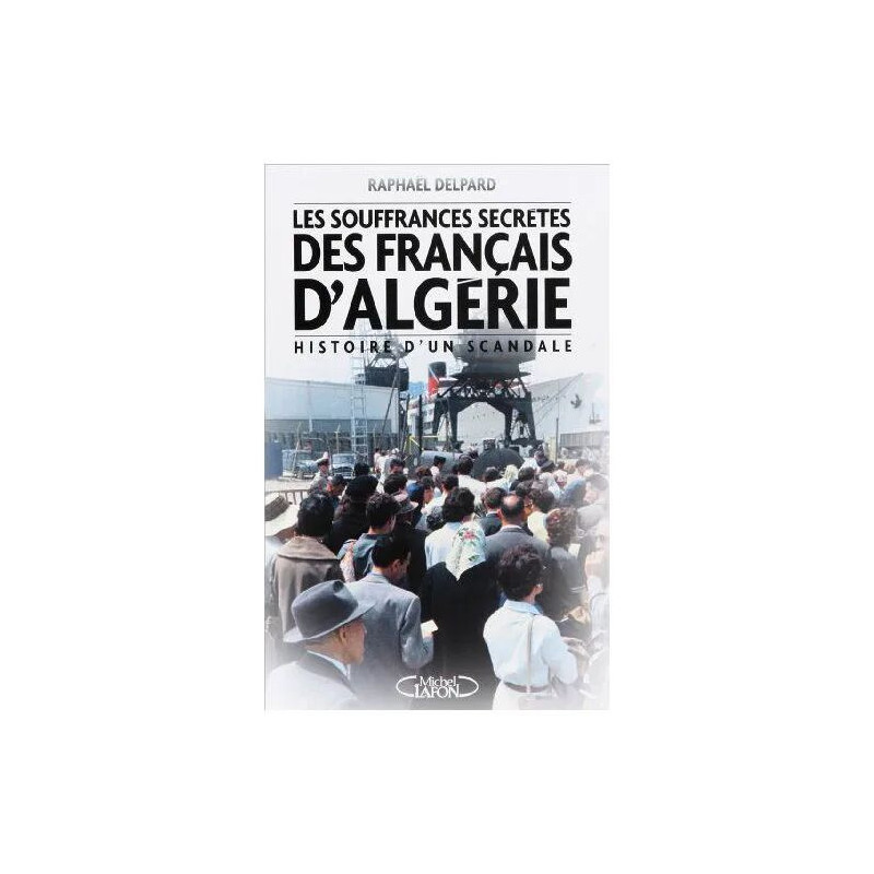 Les souffrances secrètes des français d'Algérie : histoire d'un...