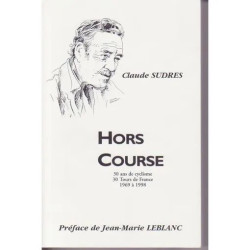 HORS COURSE - 30 ANS DE CYCLISME - 30 TOURS DE FRANCE - 1969 A 1998