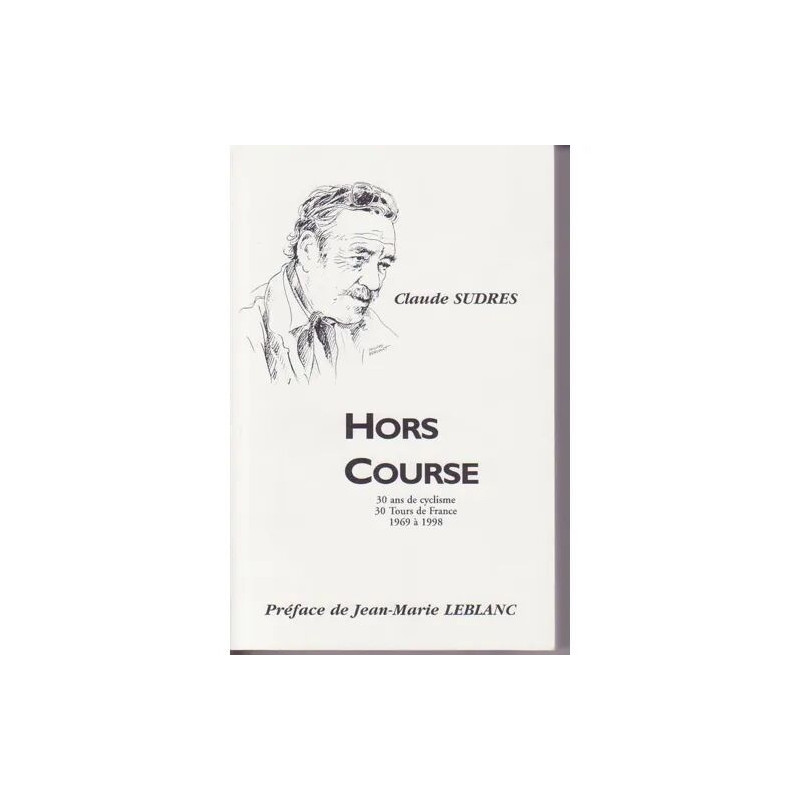 HORS COURSE - 30 ANS DE CYCLISME - 30 TOURS DE FRANCE - 1969 A 1998