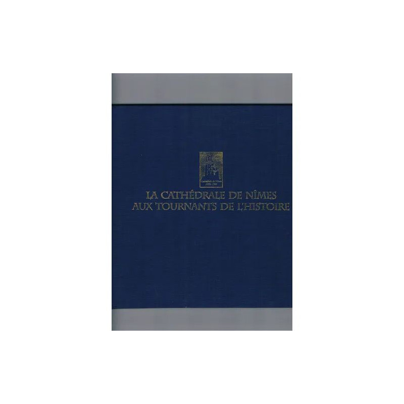 La cathédrale de Nîmes aux tournants de l'histoire. Photos de J....