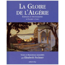 La Gloire De L'algerie - Ecrivains Et Photographes De Flaubert A Camus