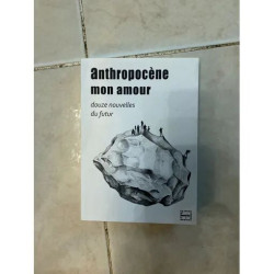 ANTHROPOCENE MON AMOUR DOUZE NOUVELLES DU FUTUR