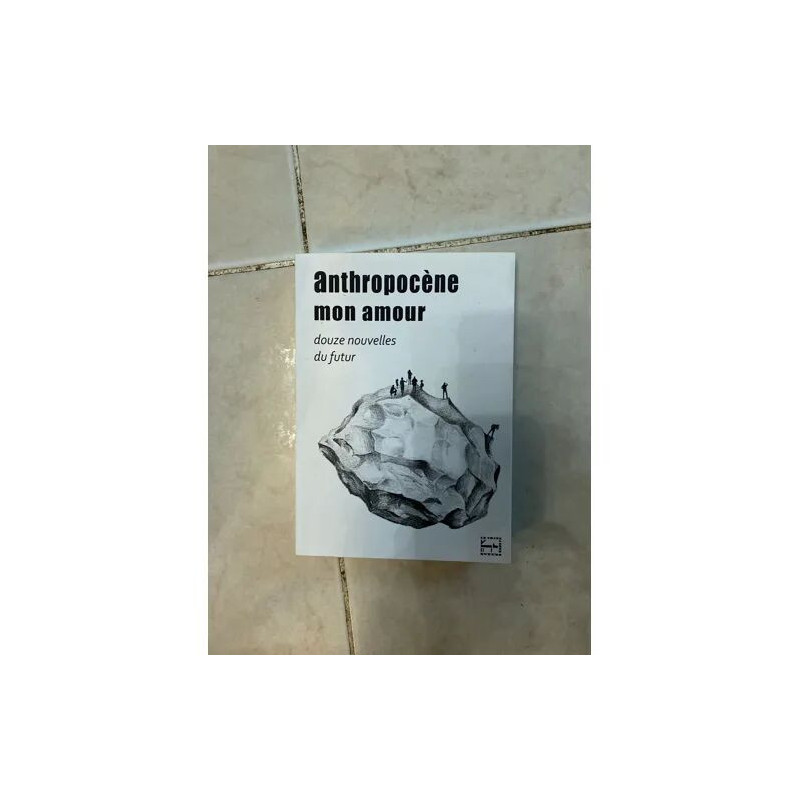 ANTHROPOCENE MON AMOUR DOUZE NOUVELLES DU FUTUR
