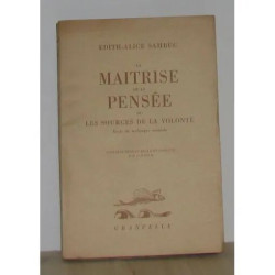 La maitrise de la pensée ou les sources de la volonté