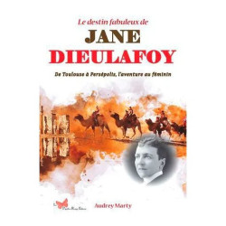 Le Destin Fabuleux De Jane Dieulafoy - De Toulouse À Persépolis...