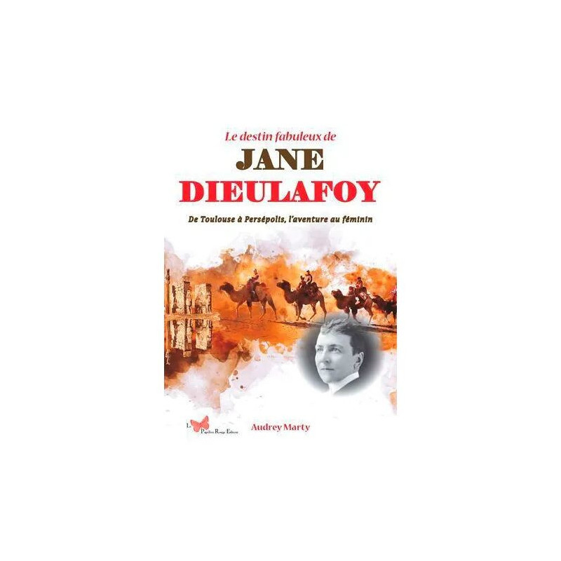 Le Destin Fabuleux De Jane Dieulafoy - De Toulouse À Persépolis...