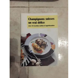 CHAMPIGNONS SUISSES UN VRAI DELICE AVEC 44 RECETTES VARIEES ET...