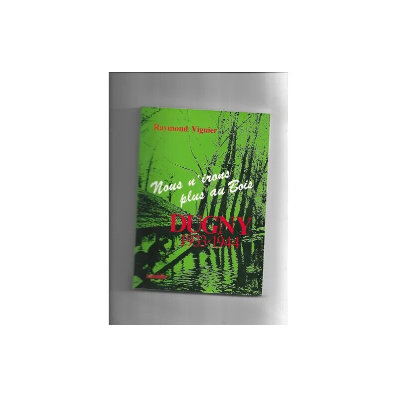 DUGNY 1933 1944 - NOUS N'IRONS PLUS AU BOIS - RAYMOND VIGUIER