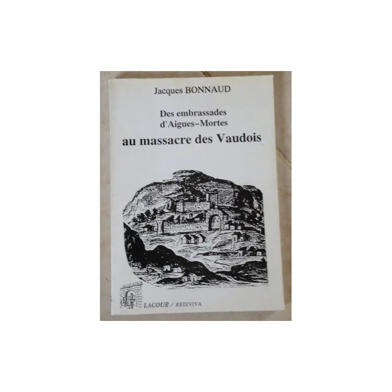 DES EMBRASSADES D'AIGUES MORTES AU MASSACRE DES VAUDOIS