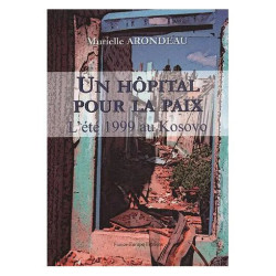 Un Hôpital Pour La Paix - L'été 1999 Au Kosovo