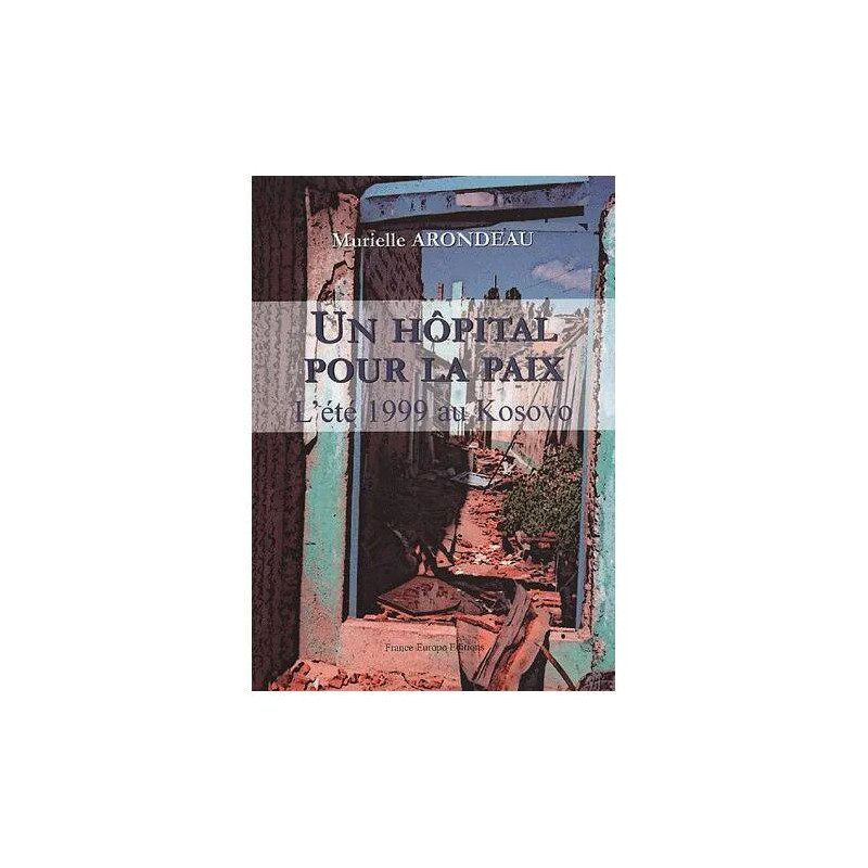 Un Hôpital Pour La Paix - L'été 1999 Au Kosovo