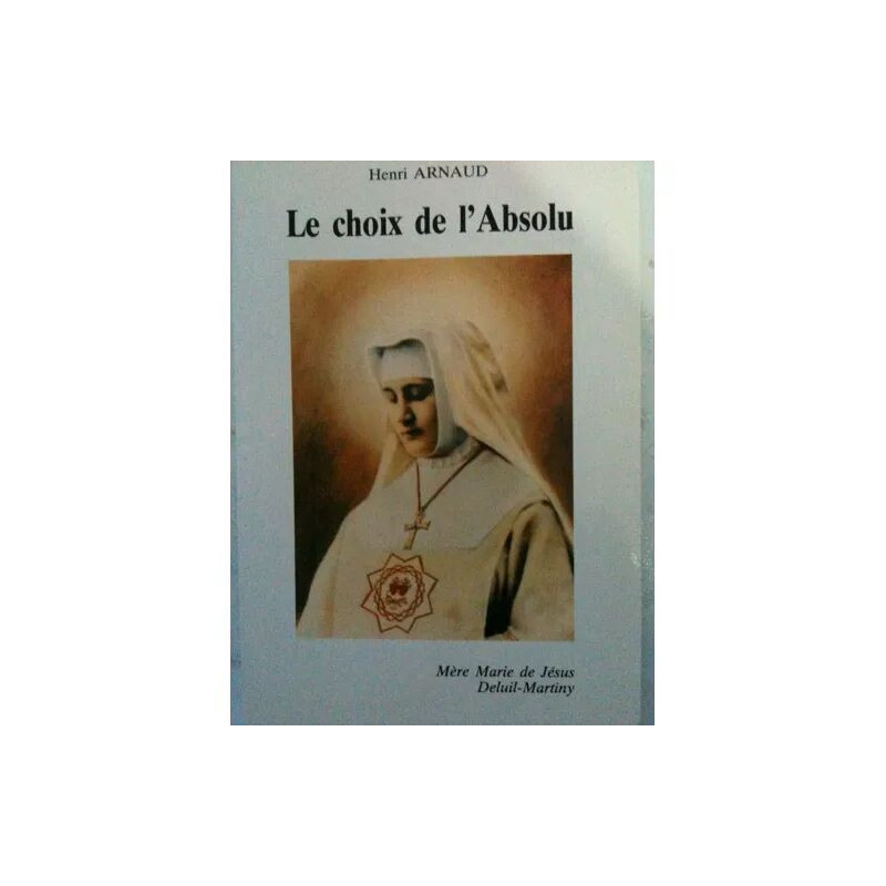 le choix de l'absolu. Mere marie de jesus deluil-martigny Le Choix...