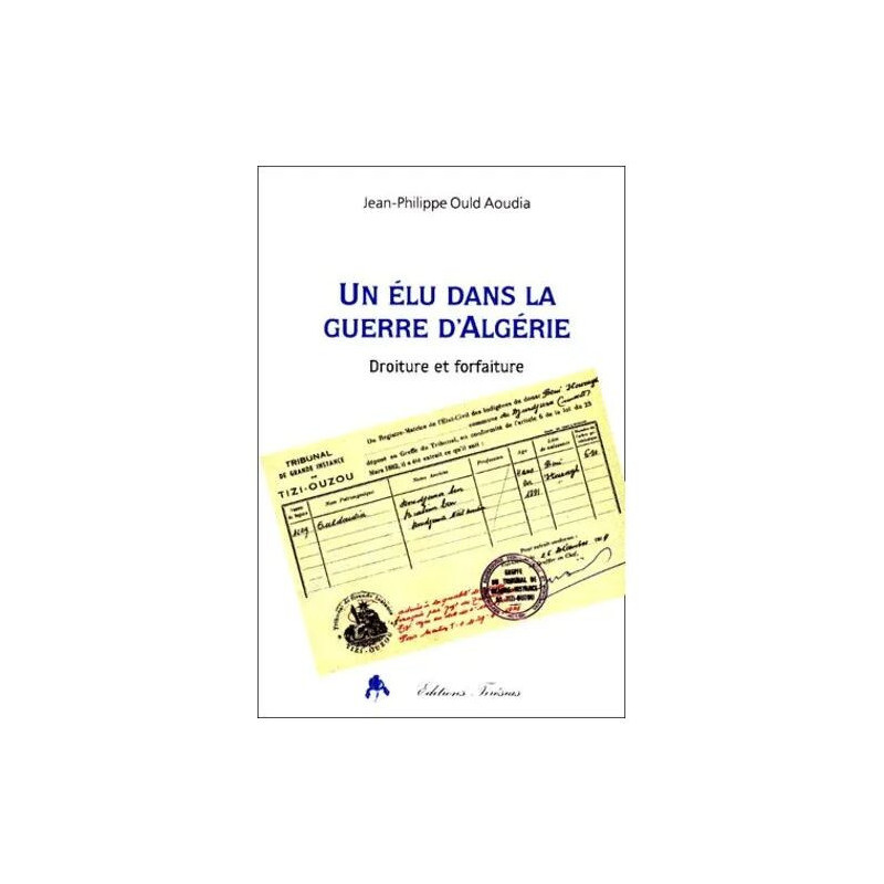 Un Elu Dans La Guerre D'algerie - Droiture Et Forfaiture