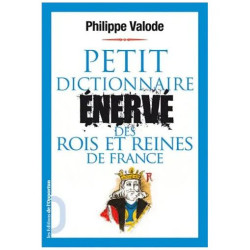 Petit Dictionnaire Énervé Des Rois Et Reines De France