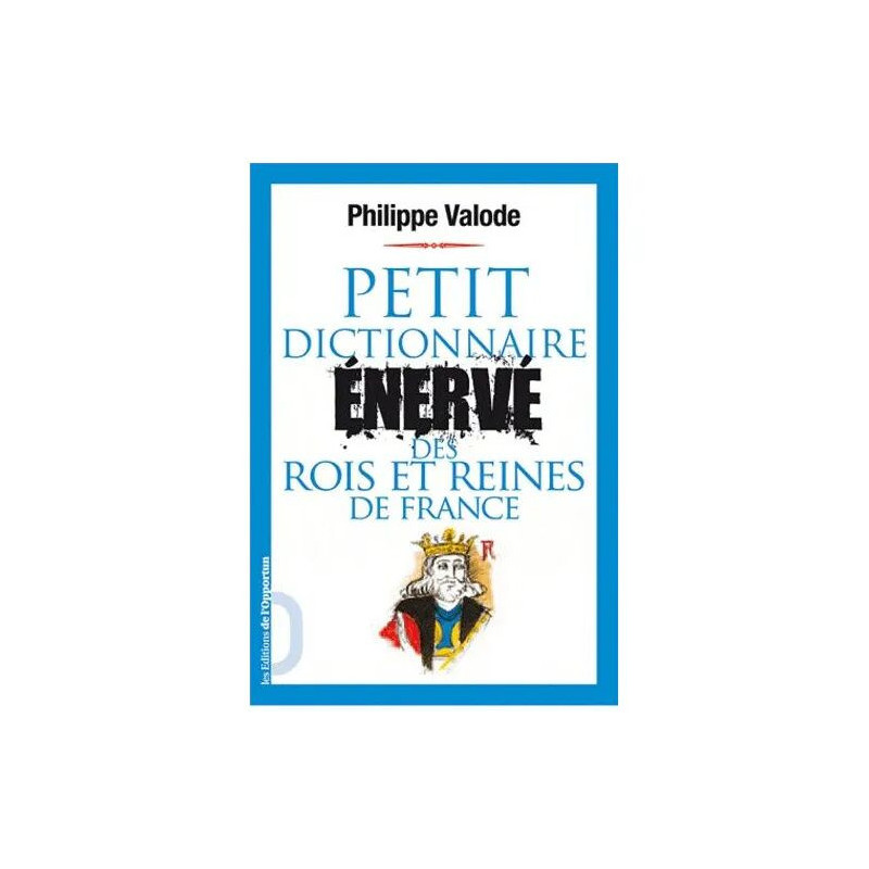 Petit Dictionnaire Énervé Des Rois Et Reines De France