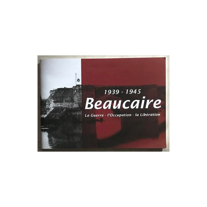 BEAUCAIRE (GARD) 1939 1945 LA GUERRE L'OCCUPATION LA LIBERATION 1