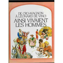 De Cro-Magnon À Léonard De Vinci Ainsi Vivaient Les Hommes