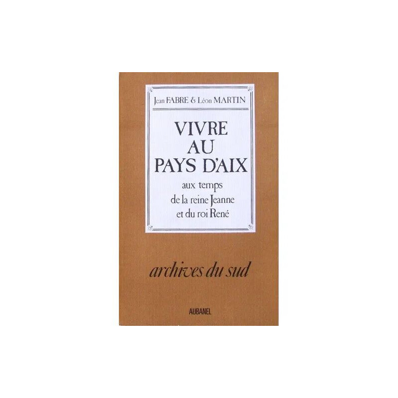 VIVRE AU PAYS D'AIX - aux temps de la reine Jeanne et du roi René