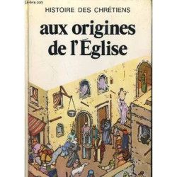 Histoire de Chretiens. 1: Aux Origines de L'eglise