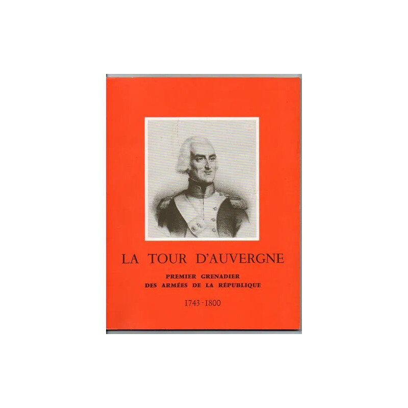 LA TOUR D'AUVERGNE.1743-1800.PREMIER GRENADIER DES ARMEES DE LA...