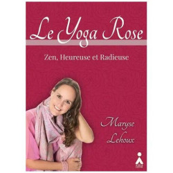 Le Yoga Rose - Zen Heureuse Et Radieuse