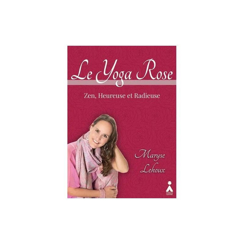 Le Yoga Rose - Zen Heureuse Et Radieuse