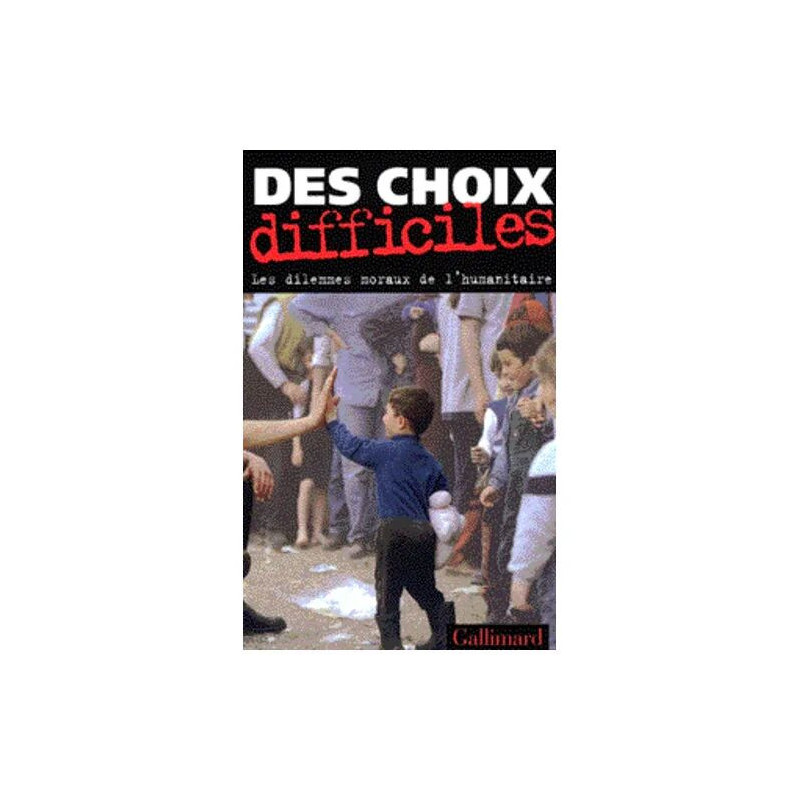 Des Choix Difficiles - Les Dilemmes Moraux De L'humanitaire