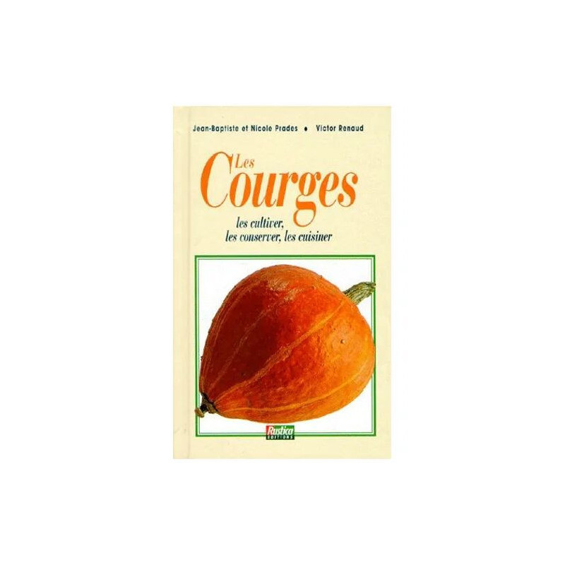 Les Courges - Les Cultiver Les Conserver Les Cuisiner